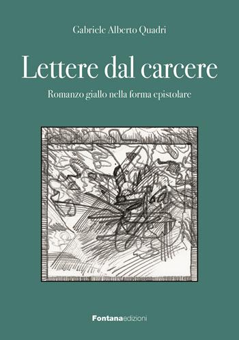 Lettere dal carcere. Romanzo giallo nella forma epistolare - Gabriele Alberto Quadri - Libro Fontana Edizioni 2024 | libraccio.click