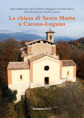 La chiesa di Santa Marta a Carona-Lugano. Ediz. illustrata - Misia Bernasconi, Paola Capozza - Libro Fontana Edizioni 2024 | libraccio.click