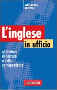 Inglese in ufficio. Al telefono, di persona e nella corrispondenza - Alessandra Radicchi - Libro Vallardi A. 1999, Serie ufficio | libraccio.click