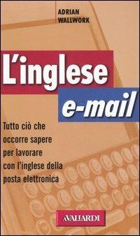 L' inglese e-mail. Tutto ciò che occorre sapere per lavorare con l'inglese della posta elettronica - Adrian Wallwork - Libro Vallardi A. 2004, Lingue in ufficio | libraccio.click