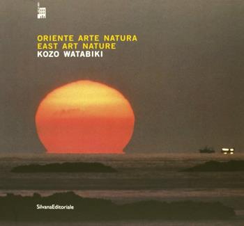 Oriente, arte e natura. Kozo Watabiki. Catalogo della mostra (Milano). Ediz. italiana e inglese - Lanfranco Colombo, Luca Artioli - Libro Silvana 2001 | libraccio.click