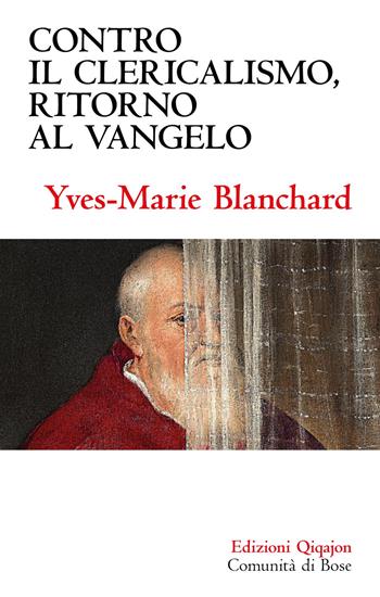 Contro il clericalismo, ritorno al vangelo - Yves-Marie Blanchard - Libro Qiqajon 2024, Sequela oggi | libraccio.click