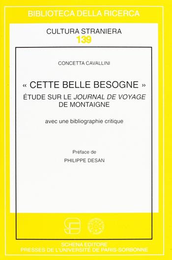 «Cette belle besogne», Etude sur le Journal de voyage de Montaigne avec une bibliographie critique - Concetta Cavallini - Libro Schena Editore 2005, Biblioteca della ricerca. Cult. straniera | libraccio.click