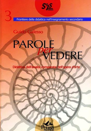 Parole per vedere. Didattica dell'analisi comparata dell'opera d'arte - Guido Galesso - Libro Pensa Multimedia 2006, Frontiere didattica insegnam. secondario | libraccio.click
