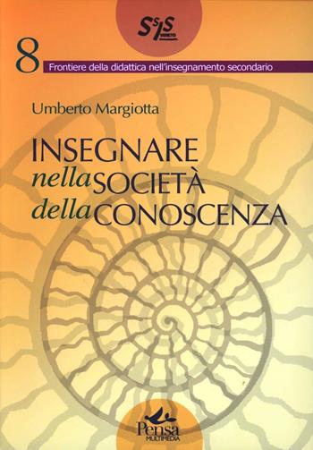 Insegnare nella società della conoscenza - Umberto Margiotta - Libro Pensa Multimedia 2007, Frontiere didattica insegnam. secondario | libraccio.click