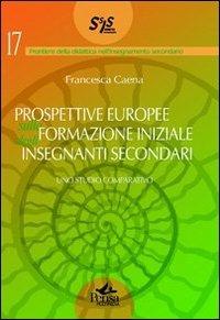 Prospettive europee sulla formazione iniziale degli insegnanti secondari. Uno studio comparativo - Francesca Caena - Libro Pensa Multimedia 2011, Frontiere didattica insegnam. secondario | libraccio.click