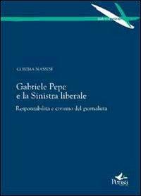 Gabriele Pepe e la Sinistra liberale. Responsabilità e civismo del giornalista - Cosima Nassisi - Libro Pensa Multimedia 2012, Intersezioni | libraccio.click