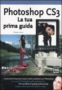Photoshop CS3. La tua prima guida. Ediz. illustrata - Tiziano Fruet - Libro FAG 2007, Digital LifeStyle | libraccio.click