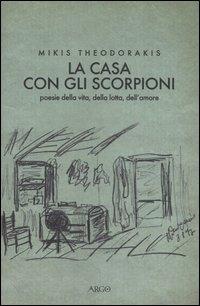 La casa con gli scorpioni. Poesie della vita, della lotta, dell'amore - Mikis Theodorakis - Libro Argo 2006, Il pianeta scritto | libraccio.click