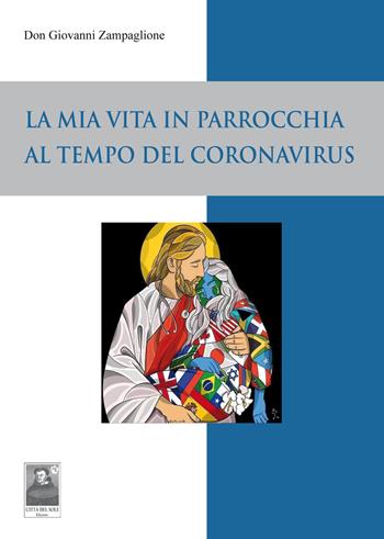 La mia vita in parrocchia al tempo del Coronavirus - Giovanni Zampaglione - Libro Città del Sole Edizioni 2020, Il pensiero religioso | libraccio.click