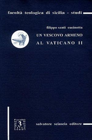 Un vescovo armeno al Vaticano II. Le memorie di mons. Cirillo Zohrabian - Filippo S. Cucinotta - Libro Sciascia 1998, Facoltà teologica di Sicilia. Studi | libraccio.click