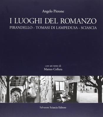 I luoghi del romanzo. Pirandello, Tomasi di Lampedusa, Sciascia - Angelo Pitrone, Matteo Collura - Libro Sciascia 2004 | libraccio.click