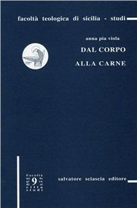 Dal corpo alla carne. La proposta fenomenologica di Michel Henry in «Incarnazione» - A. Pia Viola - Libro Sciascia 2005, Facoltà teologica di Sicilia. Studi | libraccio.click