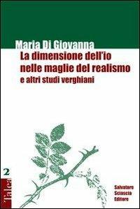 La dimensione dell'io nelle maglie del realismo e altri studi verghiani - Maria Di Giovanna - Libro Sciascia 2009, Talea | libraccio.click