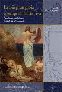 La più gran gioia è sempre all'altra riva. Estetismo e simbolismo in Gabriele D'Annunzio - Aldo Putignano - Libro Sciascia 2010, Sentieri saggistici | libraccio.click