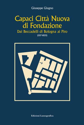 Capaci città nuova di fondazione. Dai Beccadelli di Bologna ai Piro (1517-1820) - Giuseppe Giugno - Libro Lussografica 2023, Storia e tradizioni di Sicilia | libraccio.click