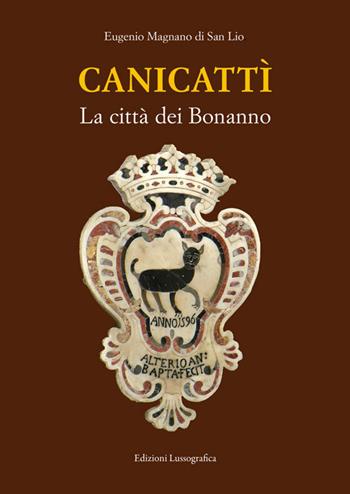 Canicattì. La città dei Bonanno. Nuova ediz. - Eugenio Magnano Di San Lio - Libro Lussografica 2025, Storia e tradizioni di Sicilia | libraccio.click