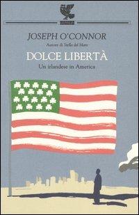 Dolce libertà. Un irlandese in America - Joseph O'Connor - Libro Guanda 2005, Biblioteca della Fenice. I viaggi | libraccio.click