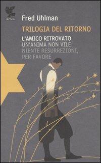 Trilogia del ritorno: L'amico ritrovato-Un'anima non vile-Niente resurrezioni, per favore - Fred Uhlman - Libro Guanda 2006, Narratori della Fenice | libraccio.click