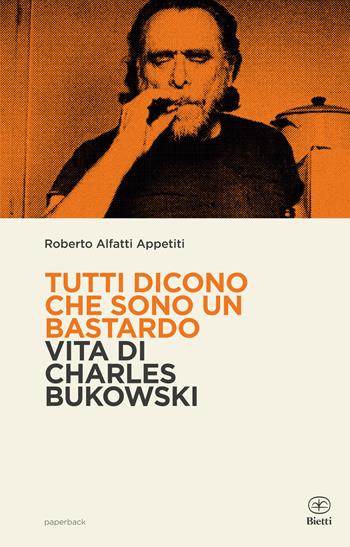Tutti dicono che sono un bastardo. Vita di Charles Bukowski - Roberto Alfatti Appetiti - Libro Bietti 2019, Paperback | libraccio.click