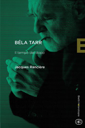 Béla Tarr. Il tempo del dopo - Jacques Rancière - Libro Bietti 2022 | libraccio.click