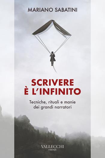 Scrivere è l'infinito. Metodi, rituali, manie dei grandi narratori - Mariano Sabatini - Libro Vallecchi Firenze 2021, Saggi | libraccio.click
