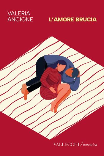 L'amore brucia - Valeria Ancione - Libro Vallecchi Firenze 2026, Narrativa | libraccio.click