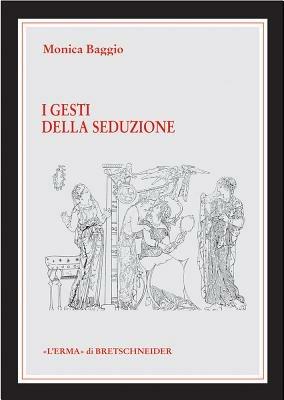 I gesti della seduzione nella ceramica greca di VI-IV secolo a. C. - Monica Baggio - Libro L'Erma di Bretschneider 2004, Le rovine circolari | libraccio.click