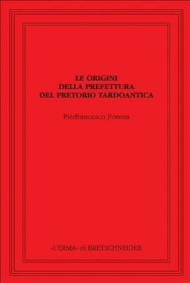 Le origini della prefettura. Del pretorio tardoantica - Pierfrancesco Porena - Libro L'Erma di Bretschneider 2003, Saggi di storia antica | libraccio.click