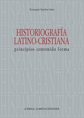 Historiografia latino-cristiana. Principios, contenido, forma - Eustaquio Sánchez Salor - Libro L'Erma di Bretschneider 2006, Hispania Antigua. Serie Historica | libraccio.click
