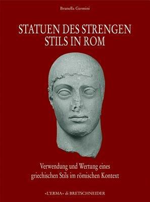 Statuen des Strengen Stils in Rom. Verwendung und Wetung eines Griechischen Stils in roemischen Kontext - Brunella Germini - Libro L'Erma di Bretschneider 2008, Bollettino commissione archeol. di Roma | libraccio.click