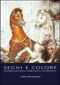 Segni e colore. Dialoghi sulla pittura tardoclassica ed ellenistica (Pavia, 9-10 marzo 2012). Ediz. illustrata  - Libro L'Erma di Bretschneider 2012, Studia archaeologica | libraccio.click
