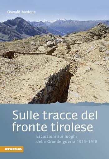 Sulle tracce del fronte tirolese. Escursioni ai luoghi della Grande guerra 1915–1918 - Oswald Mederle - Libro Athesia 2013 | libraccio.click
