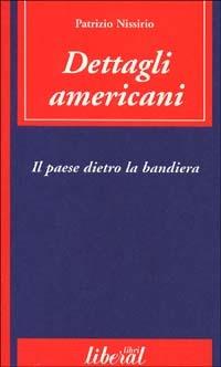 Dettagli americani. Il paese dietro la bandiera - Patrizio Nissirio - Libro Liberal Libri 2002 | libraccio.click