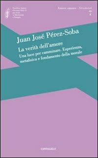 La verità dell'amore: una luce per camminare. Esperienza, metafisica e fondamento della morale - Juan José Perez-Soba - Libro Cantagalli 2011, Amore umano - Strumenti | libraccio.click
