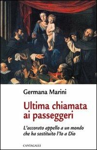 Ultima chiamata ai passeggeri. L'accorato appello a un mondo che ha sostituito l'Io a Dio - Germana Marini - Libro Cantagalli 2013 | libraccio.click