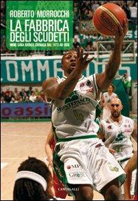 La fabbrica degli scudetti. Mens Sana Basket: cronaca dal 1973 ad oggi - Roberto Morrocchi - Libro Cantagalli 2011 | libraccio.click