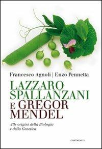 Lazzaro Spallanzani e Gregor Mendel. Alle origini della Biologia e della Genetica - Francesco Agnoli, Enzo Pennetta - Libro Cantagalli 2012 | libraccio.click