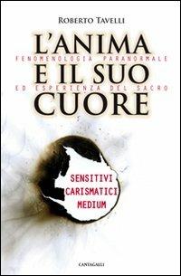L' anima e il suo cuore. Fenomenologia paranormale ed esperienza del sacro. Sensitivi, carismatici, medium - Roberto Tavelli - Libro Cantagalli 2013 | libraccio.click