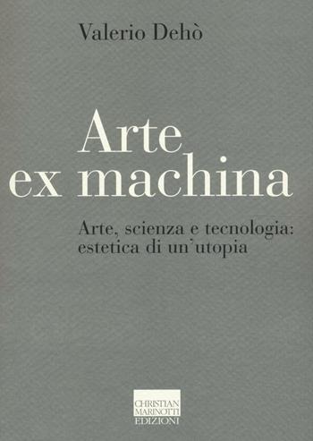 Arte ex machina. Arte, scienza e tecnologia: estetica di un'utopia - Valerio Dehò - Libro Marinotti 2016, Il pensiero dell'arte | libraccio.click