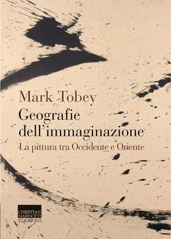 Geografie dell'immaginazione. La pittura tra Occidente e Oriente - Mark Tobey - Libro Marinotti 2021, Il pensiero dell'arte | libraccio.click