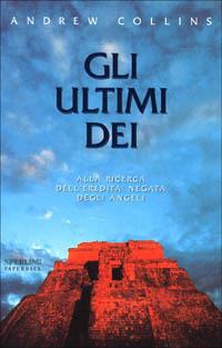 Gli ultimi dei. Alla ricerca dell'eredità negata degli angeli - Andrew Collins - Libro Sperling & Kupfer 2000, Rivelazioni Paperback | libraccio.click