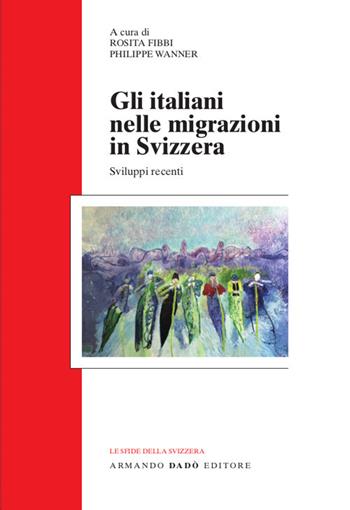 Gli italiani nelle migrazioni in Svizzera. Sviluppi recenti  - Libro Armando Dadò Editore 2020, Le sfide della Svizzera | libraccio.click