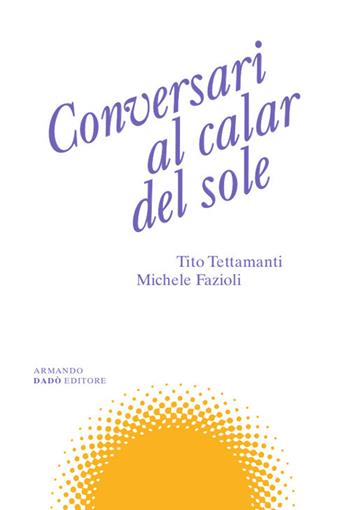 Conversari al calar del sole - Tito Tettamanti, Michele Fazioli - Libro Armando Dadò Editore 2023 | libraccio.click