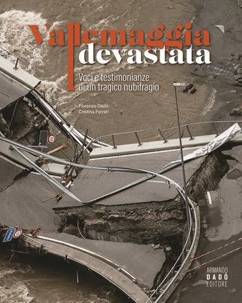 Vallemaggia devastata. Voci e testimonianze di un tragico nubifragio - Fiorenzo Dadò, Cristina Ferrari - Libro Armando Dadò Editore 2024 | libraccio.click