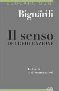 Il senso dell'educazione. La libertà di diventare se stessi - Paola Bignardi - Libro AVE 2011, Educare oggi | libraccio.click