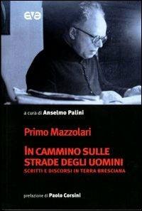 In cammino sulle strade degli uomini. Scritti e discorsi in terra bresciana - Primo Mazzolari - Libro AVE 2012 | libraccio.click