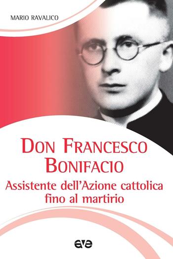 Don Francesco Bonifacio. Assistente dell'Azione Cattolica fino al martirio - Marco Ravalico - Libro AVE 2016, Testimoni | libraccio.click