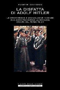 La disfatta di Adolf Hitler. Le drammatiche e sconvolgenti vicende che accompagnarono la rovinosa caduta del Terzo Reich - Eugene Davidson - Libro Newton Compton Editori 2007, I volti della storia | libraccio.click