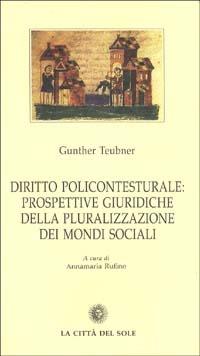 Diritto policontesturale: prospettive giuridiche della pluralizzazione dei mondi sociali - Gunther Teubner - Libro La Città del Sole 2006, Testi del dottorato in istituzioni giur. | libraccio.click